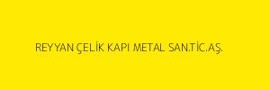 REYYAN ÇELİK KAPI METAL SAN.TİC.AŞ.